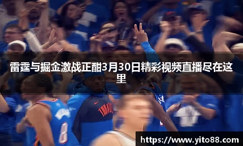 雷霆与掘金激战正酣3月30日精彩视频直播尽在这里